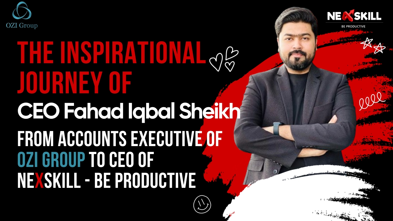 The Inspirational Journey of CEO Fahad Iqbal Sheikh: From Accounts Executive to CEO of Nexskill – Be Productive
